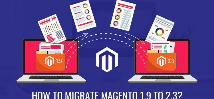 Steps to Migrate Magento 1.9.x to 2.3.x without Affecting Anything